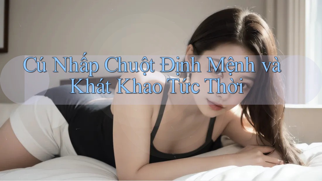 Cú Nhấp Chuột Định Mệnh và Khát Khao Tức Thời Cú Nhấp Chuột Định Mệnh và Khát Khao Tức Thời