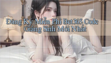 đăng ký miễn phí bet365 code giáng sinh mới nhất