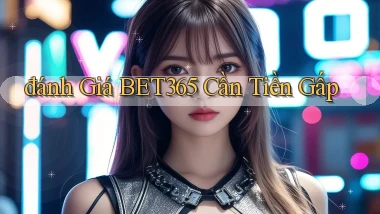 đánh giá bet365 cần tiền gấp