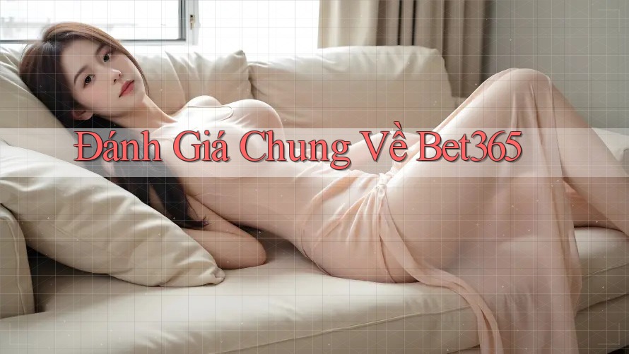 Đánh Giá Chung Về Bet365 Đánh Giá Chung Về Bet365