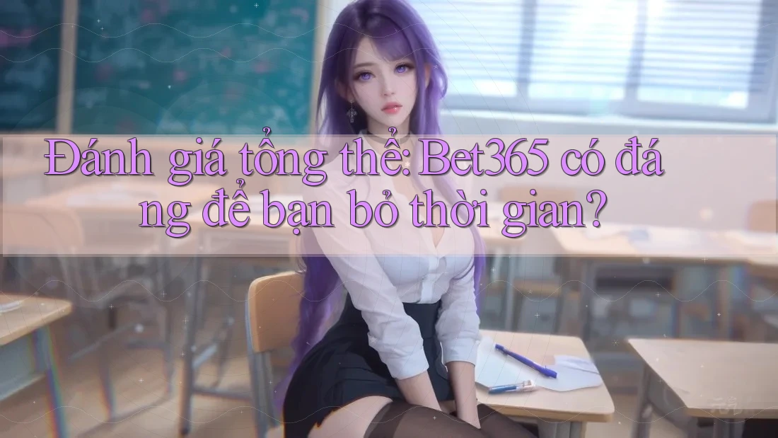 Đánh giá tổng thể: Bet365 có đáng để bạn bỏ thời gian? Đánh giá tổng thể: Bet365 có đáng để bạn bỏ thời gian?