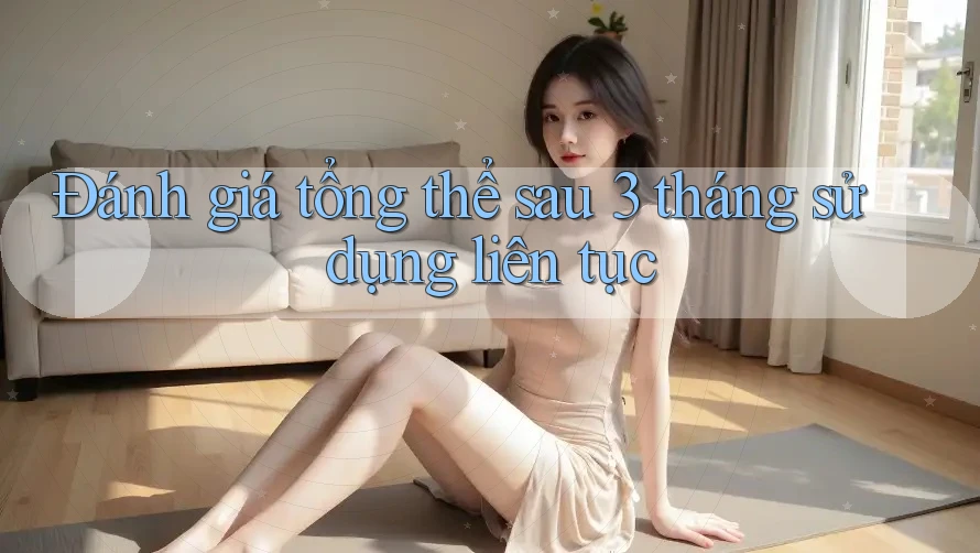 Đánh giá tổng thể sau 3 tháng sử dụng liên tục Đánh giá tổng thể sau 3 tháng sử dụng liên tục