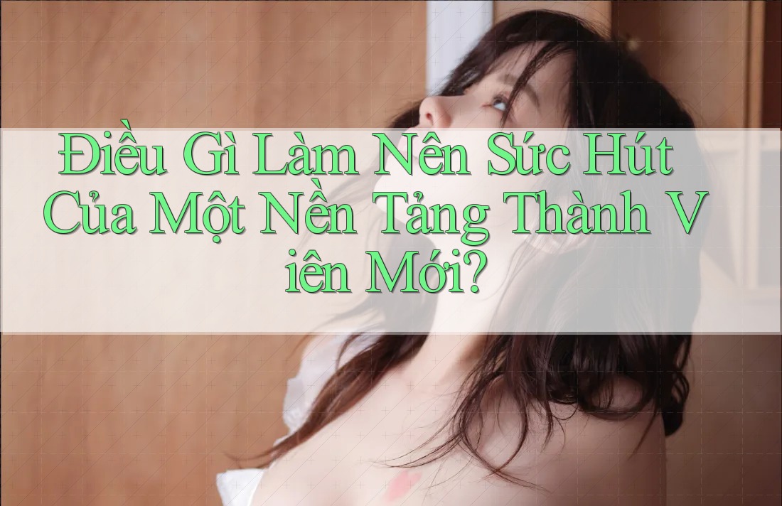 Điều Gì Làm Nên Sức Hút Của Một Nền Tảng Thành Viên Mới?