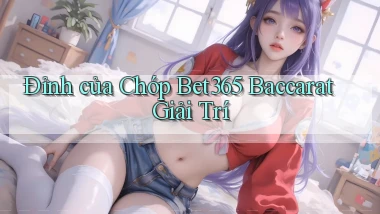 đỉnh của chóp bet365 baccarat giải trí
