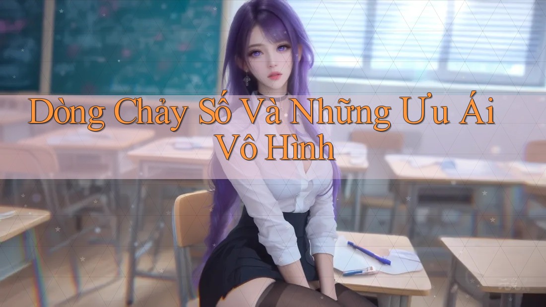 Dòng Chảy Số Và Những Ưu Ái Vô Hình