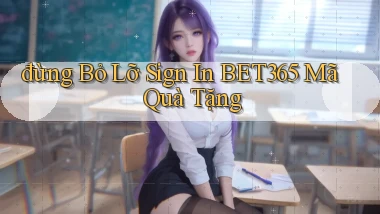 đừng bỏ lỡ sign in bet365 mã quà tặng