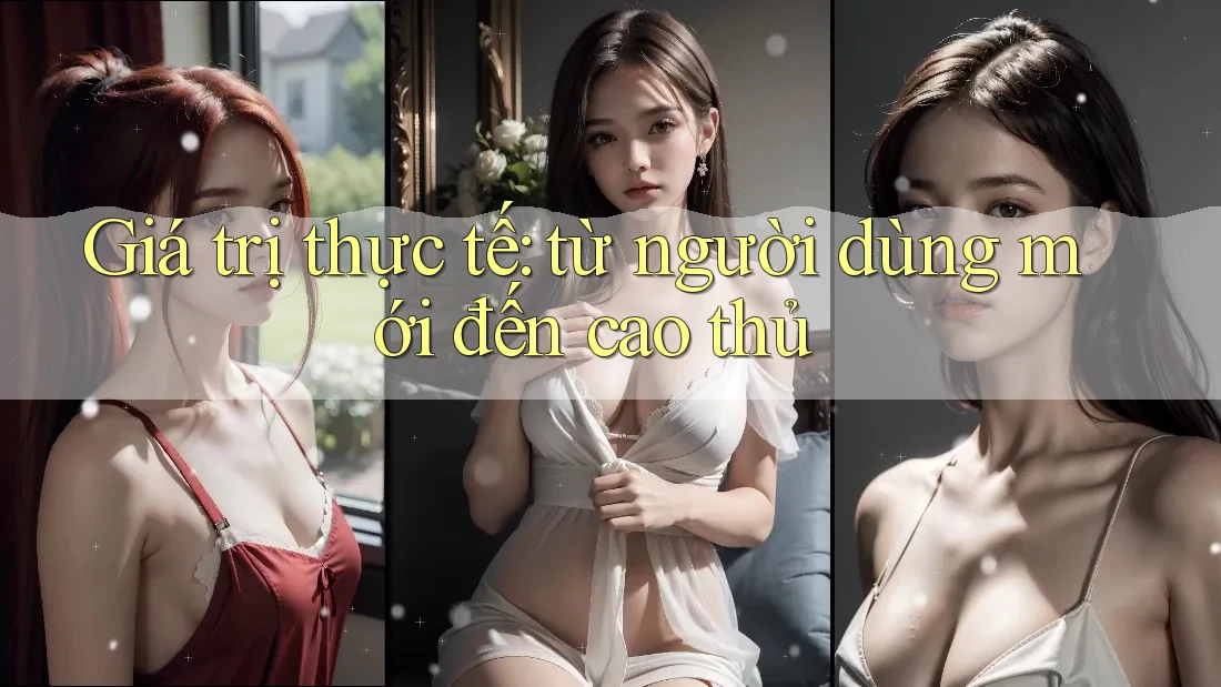Giá trị thực tế: từ người dùng mới đến cao thủ Giá trị thực tế: từ người dùng mới đến cao thủ