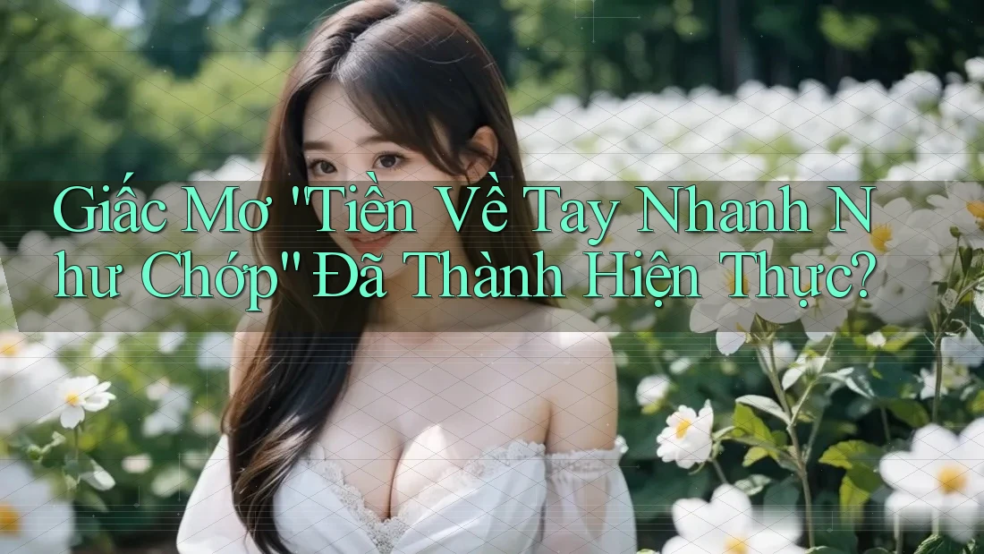 Giấc Mơ “Tiền Về Tay Nhanh Như Chớp” Đã Thành Hiện Thực? Giấc Mơ “Tiền Về Tay Nhanh Như Chớp” Đã Thành Hiện Thực?