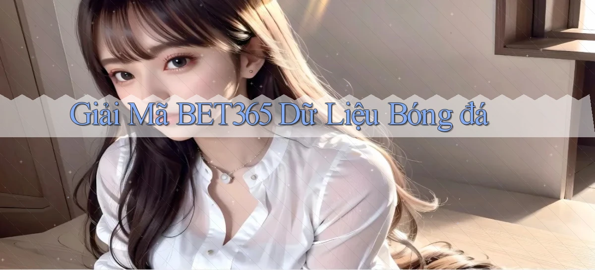 giải mã bet365 dữ liệu bóng đá