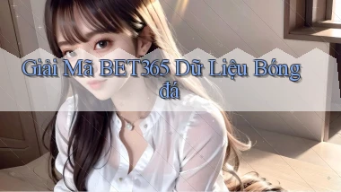 giải mã bet365 dữ liệu bóng đá