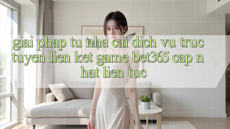 Giải pháp từ nhà cái: Dịch vụ trực tuyến Liên kết Game bet365 cập nhật liên tục Giải pháp từ nhà cái: Dịch vụ trực tuyến Liên kết Game bet365 cập nhật liên tục