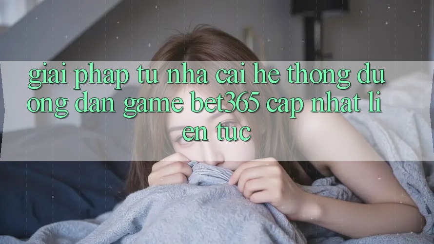 Giải pháp từ nhà cái: Hệ thống Đường dẫn Game bet365 cập nhật liên tục