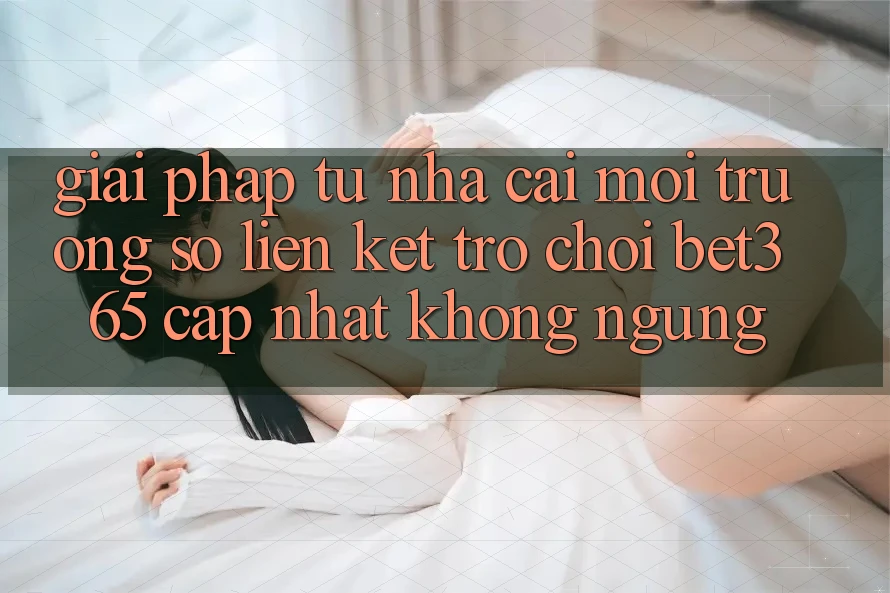 Giải pháp từ nhà cái: Môi trường số Liên kết Trò chơi bet365 cập nhật không ngừng Giải pháp từ nhà cái: Môi trường số Liên kết Trò chơi bet365 cập nhật không ngừng