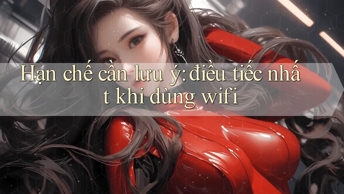 Hạn chế cần lưu ý: điều tiếc nhất khi dùng wifi Hạn chế cần lưu ý: điều tiếc nhất khi dùng wifi