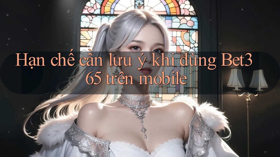 Hạn chế cần lưu ý khi dùng Bet365 trên mobile Hạn chế cần lưu ý khi dùng Bet365 trên mobile