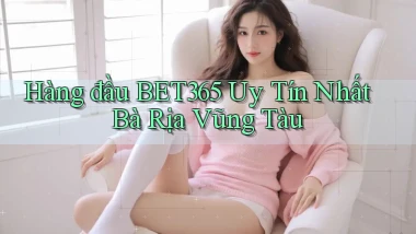 hàng đầu bet365 uy tín nhất Bà Rịa   Vũng Tàu