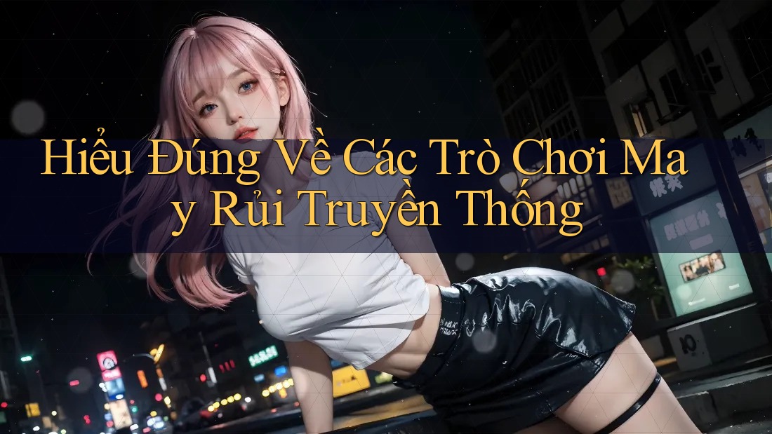 Hiểu Đúng Về Các Trò Chơi May Rủi Truyền Thống Hiểu Đúng Về Các Trò Chơi May Rủi Truyền Thống