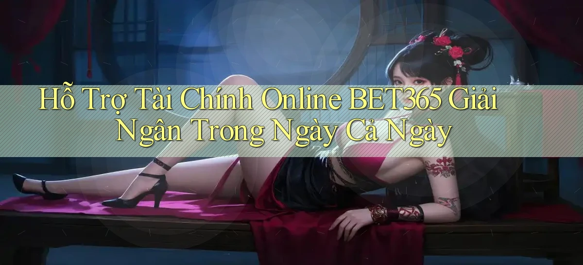 hỗ trợ tài chính online bet365 giải ngân trong ngày cả ngày