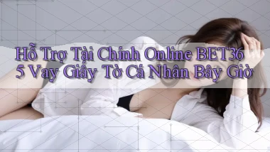 hỗ trợ tài chính online bet365 vay giấy tờ cá nhân bây giờ