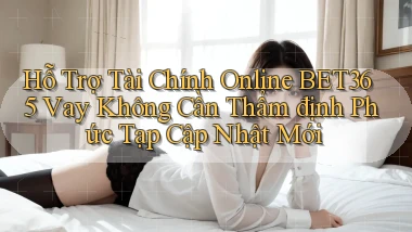 hỗ trợ tài chính online bet365 vay không cần thẩm định phức tạp cập nhật mới