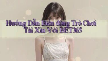 hướng dẫn biến động trò chơi tài xỉu với bet365