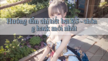 Hướng dẫn chi tiết bet365   chống hack mới nhất