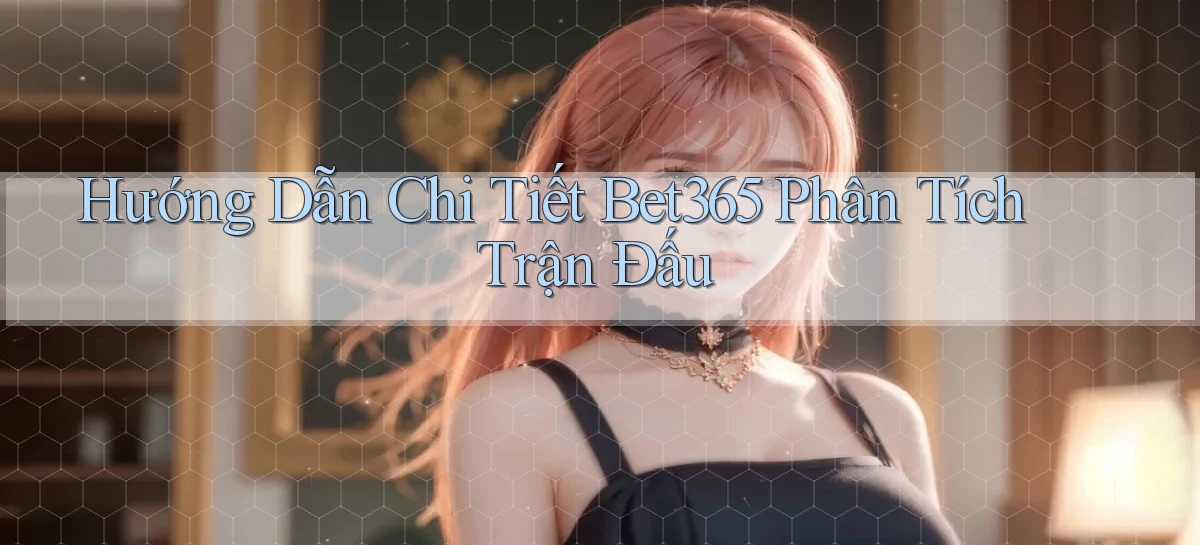 hướng dẫn chi tiết bet365 phân tích trận đấu