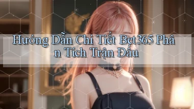 hướng dẫn chi tiết bet365 phân tích trận đấu