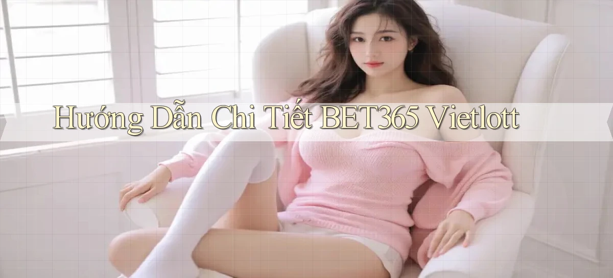 hướng dẫn chi tiết bet365 vietlott