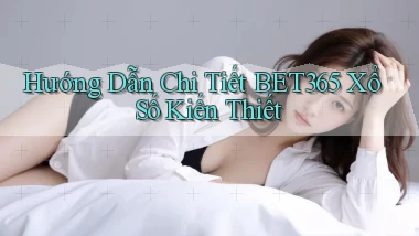 hướng dẫn chi tiết bet365 xổ số kiến thiết