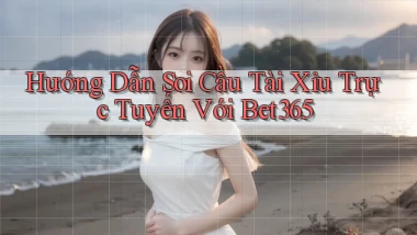 hướng dẫn soi cầu tài xỉu trực tuyến với bet365