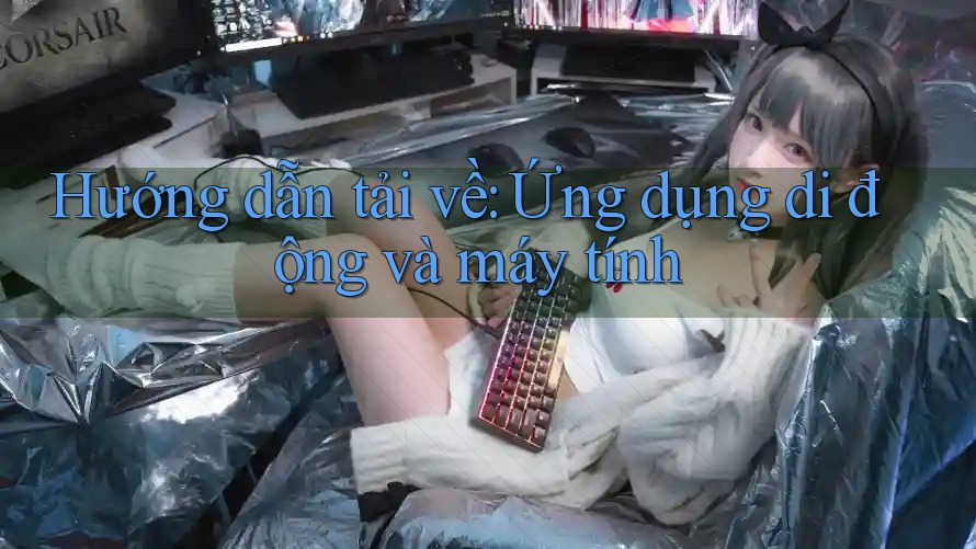 Hướng dẫn tải về: Ứng dụng di động và máy tính
