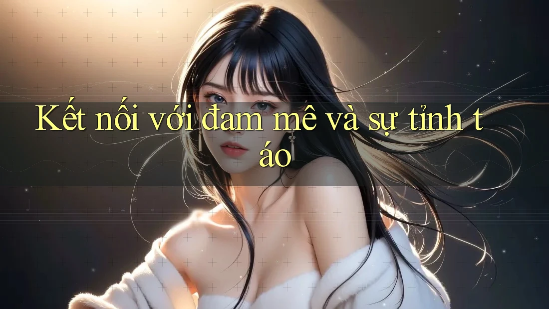 Kết nối với đam mê và sự tỉnh táo Kết nối với đam mê và sự tỉnh táo