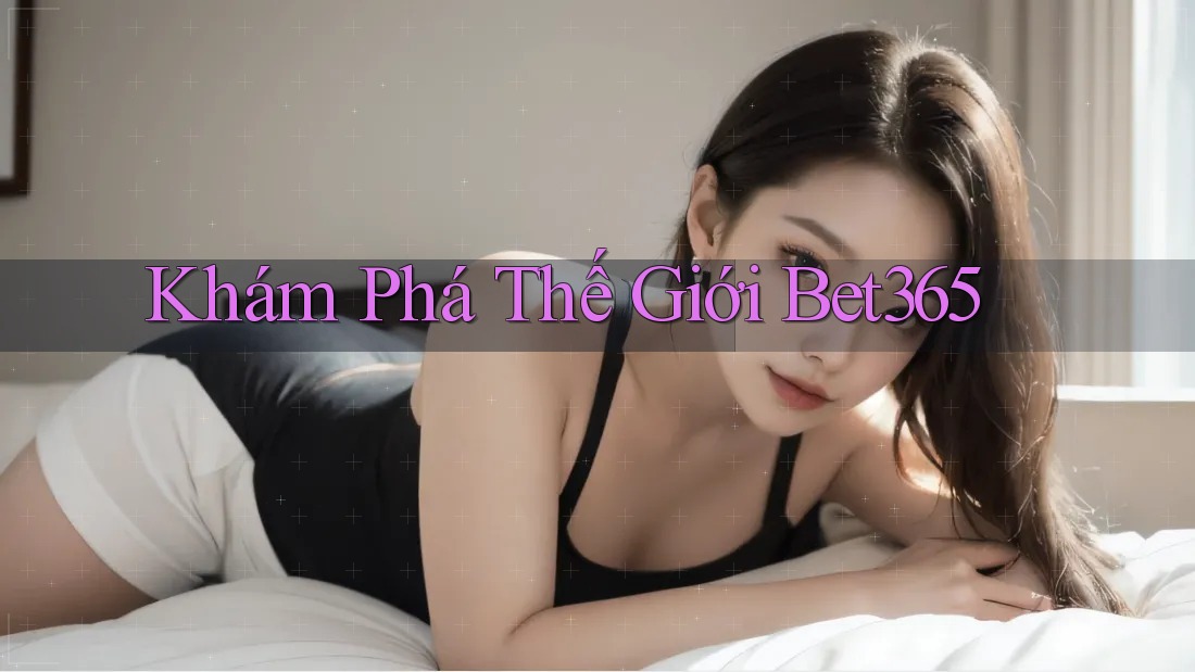 Khám Phá Thế Giới Bet365
