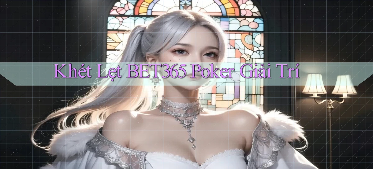 khét lẹt bet365 poker giải trí