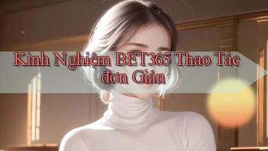 kinh nghiệm bet365 thao tác đơn giản