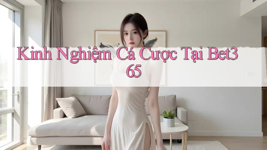 Kinh Nghiệm Cá Cược Tại Bet365 Kinh Nghiệm Cá Cược Tại Bet365