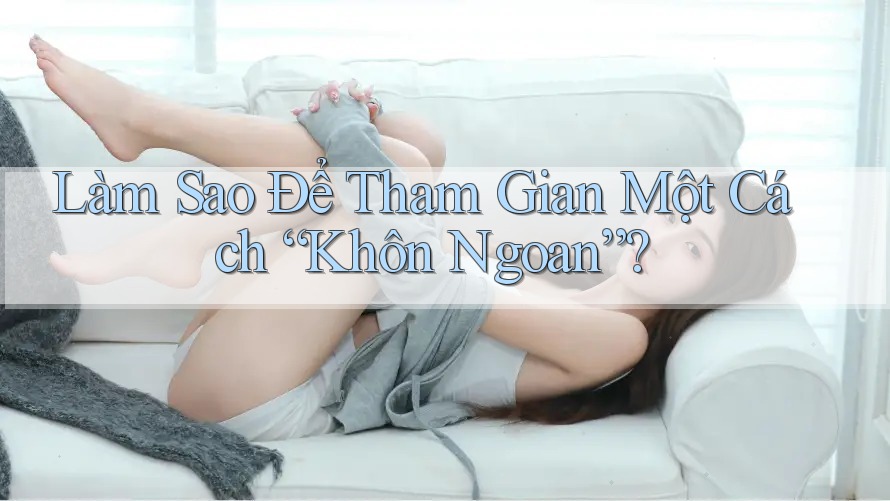 Làm Sao Để Tham Gian Một Cách “Khôn Ngoan”? Làm Sao Để Tham Gian Một Cách “Khôn Ngoan”?