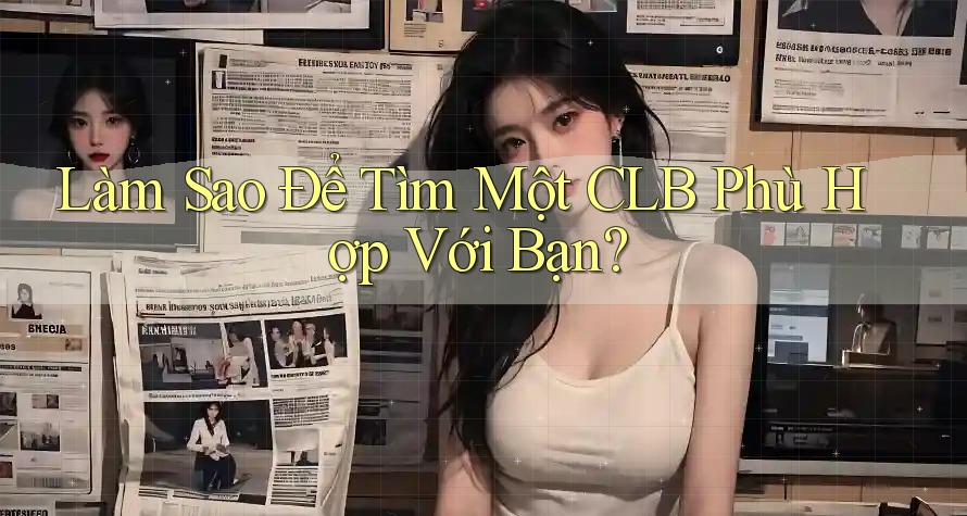Làm Sao Để Tìm Một CLB Phù Hợp Với Bạn? Làm Sao Để Tìm Một CLB Phù Hợp Với Bạn?