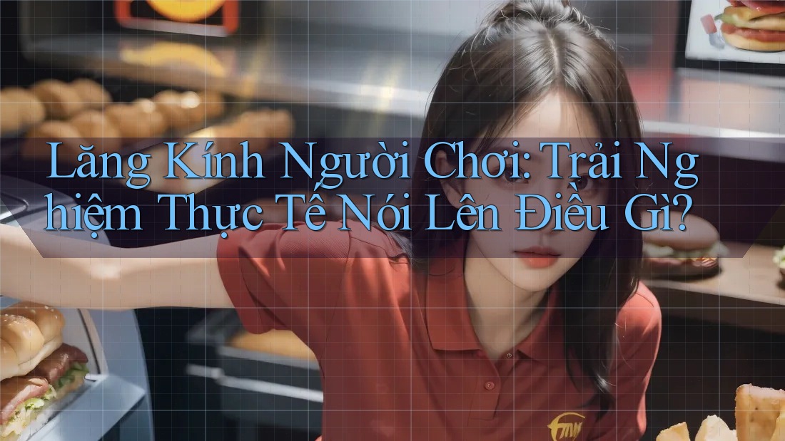 Lăng Kính Người Chơi: Trải Nghiệm Thực Tế Nói Lên Điều Gì? Lăng Kính Người Chơi: Trải Nghiệm Thực Tế Nói Lên Điều Gì?