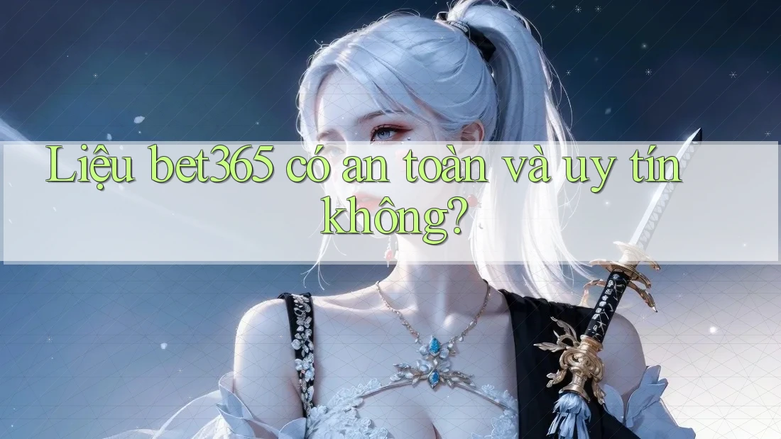 Liệu bet365 có an toàn và uy tín không? Liệu bet365 có an toàn và uy tín không?