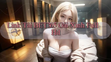 link tải bet365 gái xinh full hd