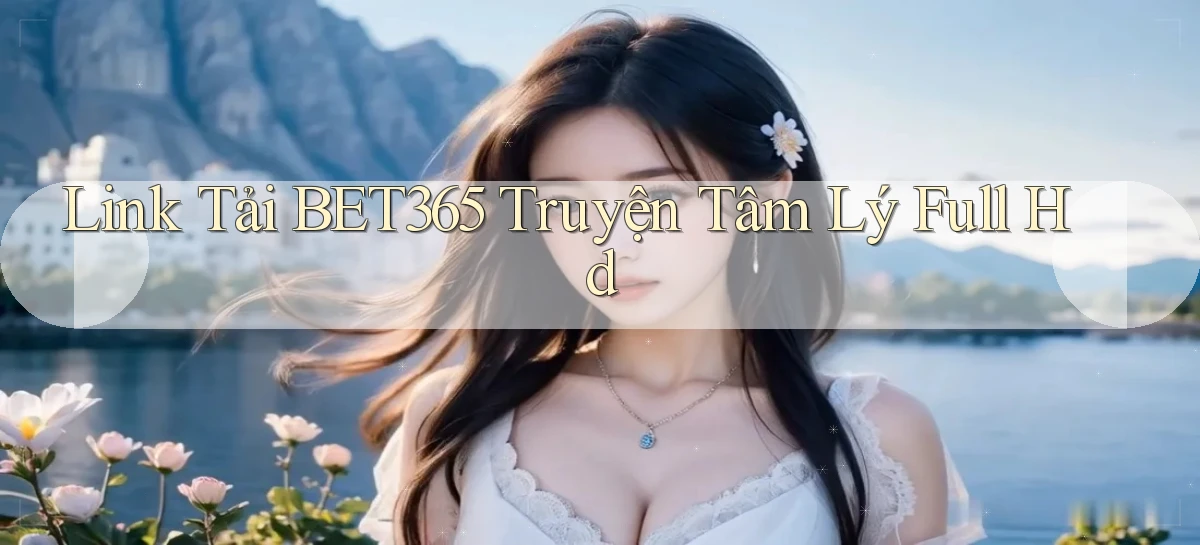 link tải bet365 truyện tâm lý full hd
