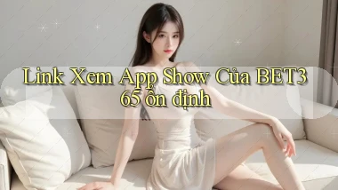 link xem app show của bet365 ổn định