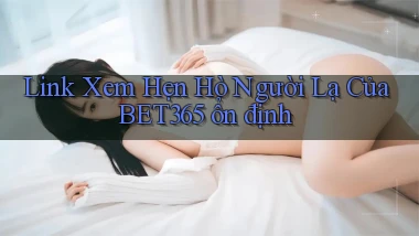 link xem hẹn hò người lạ của bet365 ổn định