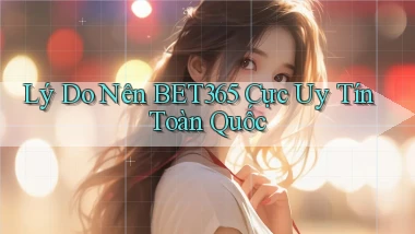 lý do nên bet365 cực uy tín toàn quốc