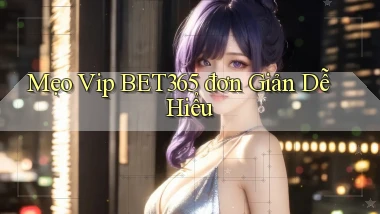 mẹo vip bet365 đơn giản dễ hiểu