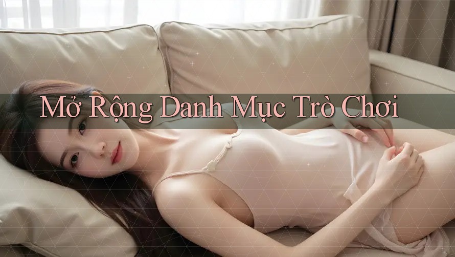 Mở Rộng Danh Mục Trò Chơi Mở Rộng Danh Mục Trò Chơi