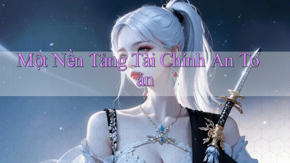 Một Nền Tảng Tài Chính An Toàn Một Nền Tảng Tài Chính An Toàn