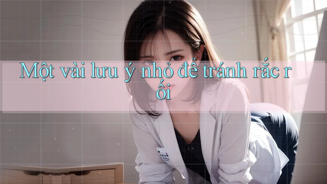 Một vài lưu ý nhỏ để tránh rắc rối